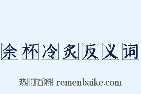 余杯冷炙反义词是什么意思的图片